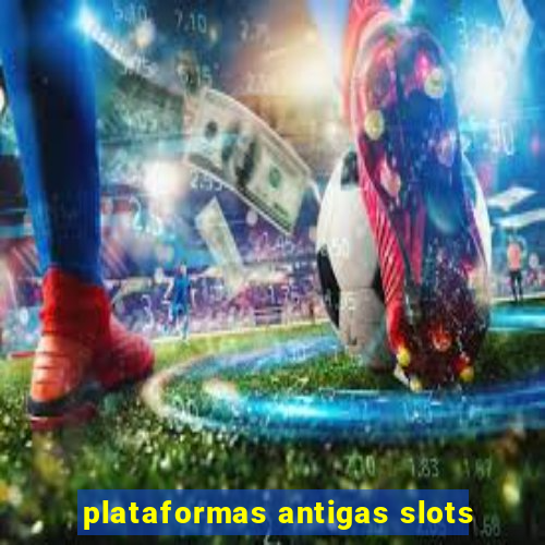 plataformas antigas slots